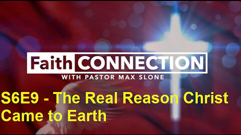 FaithConnection S6E9 - The Real Reason Christ Came to Earth