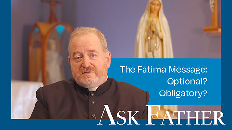 Fatima Message: Optional or Obligatory? | Ask Father with Fr. Paul McDonald