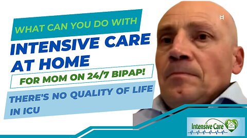 What Can You Do with INTENSIVE CARE AT HOME for Mom on 24/7 BiPAP! There's No Quality of Life in ICU