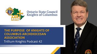Trillium Knights Podcast - The Purpose of Knights of Columbus Archdiocesan Association