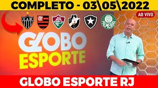GLOBO ESPORTE | GLOBO ESPORTE COMPLETO | GLOBO ESPORTE DE HOJE | 3 | 05 |2022 Flamengo, Fluminense
