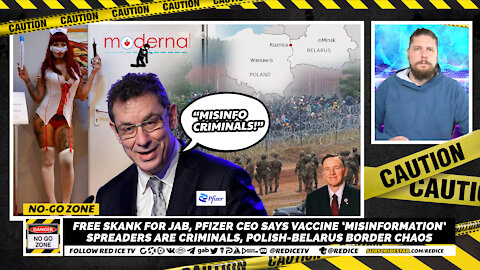 No-Go Zone: Skank For Jab, Pfizer CEO Vaccine ‘Misinformation’ Criminal, Polish-Belarus Border War