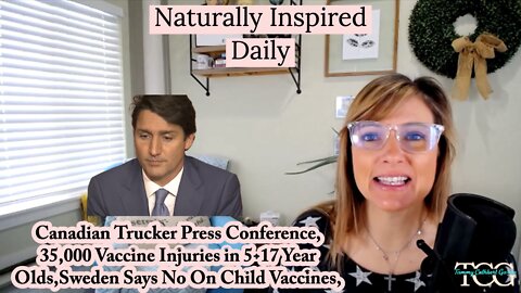 Canadian Trucker Press Conference, 35,000 Vaccine Injuries in 5-17 Year Olds,Sweden Says "NO"