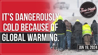 It's Dangerously Cold Because of Global Warming.