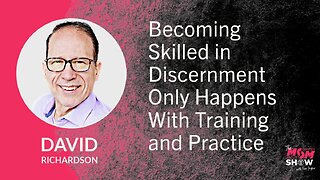Ep. 630 - Becoming Skilled in Discernment Only Happens With Training and Practice - David Richardson