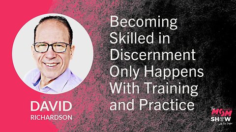 Ep. 630 - Becoming Skilled in Discernment Only Happens With Training and Practice - David Richardson