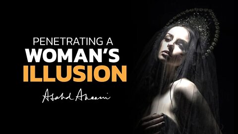 Penetrating her Illusion: How to actually reach a Woman