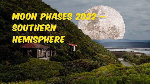 Embrace the Lunar Changes: Exploring Moon Phases 2022 – Southern Hemisphere