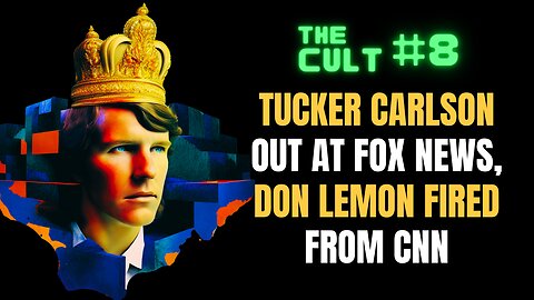 The Cult #8: Tucker Carlson is OUT at Fox News, Don Lemon FIRED from CNN