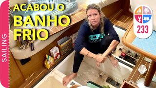 233 | O Perrengue do Banho Frio acabou! - Sailing Around the World