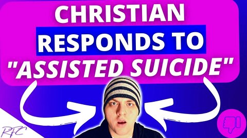 HOW SHOULD CHRISTIANS RESPOND TO STATE ASSISTED SUICIDE?