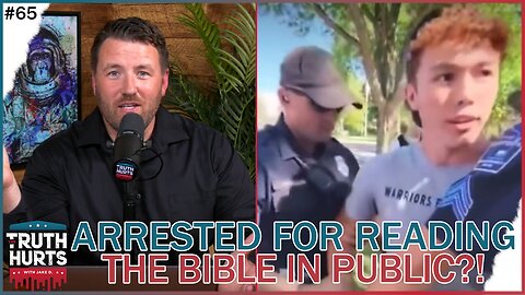 Truth Hurts #65 - Arrested for Reading the BIBLE in Public
