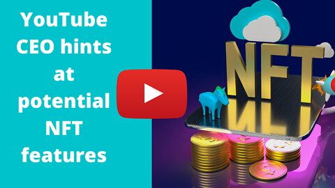 YouTube CEO hints at potential NFT features