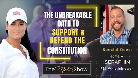 Mel K & FBI Whistleblower Kyle Seraphin | The Unbreakable Oath to Support & Defend The Constitution