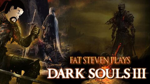 Fat Steven: DARK SOULS 3 #Live Be Happy