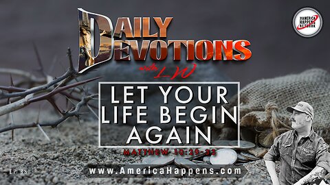 LET YOUR LIFE BEGIN AGAIN - Daily Devotions w/ LW