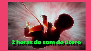 SOM DO ÚTERO PARA SEU BEBÊ RELAXAR - 2 HORAS DE SOM RELAXANTE.