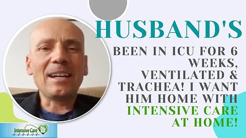 Husband’s Been in ICU for 6 weeks, Ventilated & Trachea! I Want Him Home with Intensive Care at Home