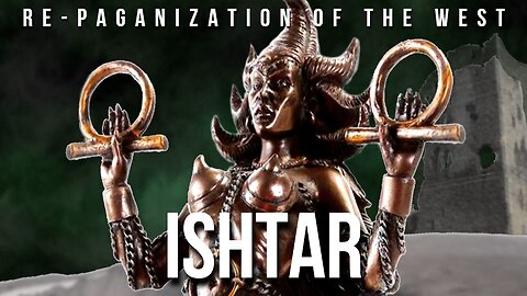 Re-paganization of the west: ISHTAR