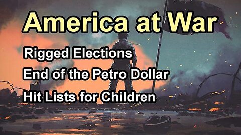 America at War: Rigged Elections, End of the Petro Dollar & Kill lists for Children