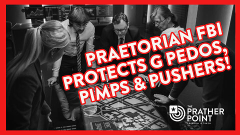 PRAETORIAN FBI PROTECTS G PEDOS, PIMPS & PUSHERS!