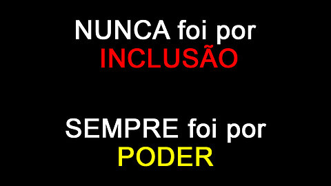 Nunca foi sobre Inclusão, sempre foi por poder