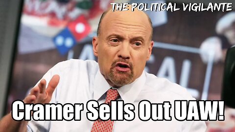 Jim Cramer Sells Out UAW & US Workers