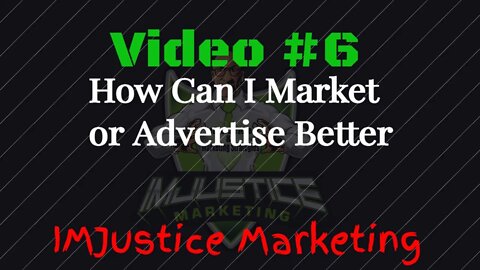 Video 6 - How Can I Market or Advertise Better