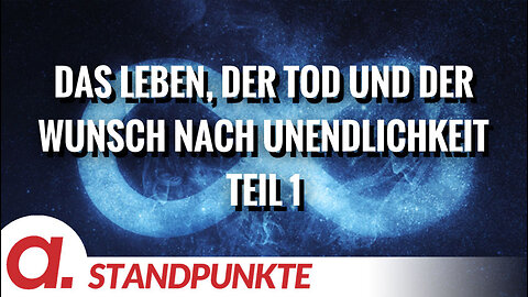 Das Leben, der Tod und der Wunsch nach Unendlichkeit – Teil 1 | Von Dr. phil. Werner Köhne