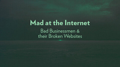 Bad Businessmen & their Broken Websites - Mad at the Internet (December 11th, 2019)