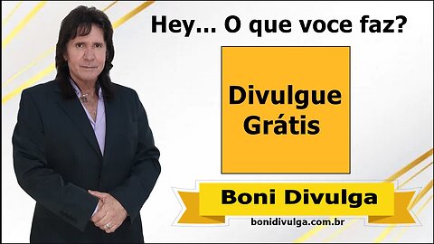 O que voce faz ? Divulgue Grátis agora ! Boni Divulga.