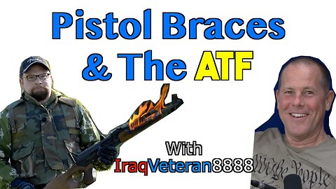 Pistol Braces & The ATF With IraqVeteran8888