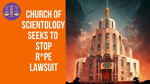 Church of Scientology Tries to Stop R*pe Lawsuit
