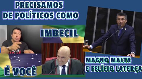 ALEXANDRE DE MORAES IMBECIL É VOCÊ !!! PRECISAMOS DE POLÍTICOS COM MAGNO MALTA E FELÍCIO LATERÇA.