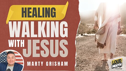 Prayer | Walking With Jesus - Day 32 - FAITH AND HEALING - Marty Grisham of Loudmouth Prayer