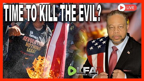 TIME TO KILL THE EVIL? | CULTURE WARS 7.5.24 6pm EST