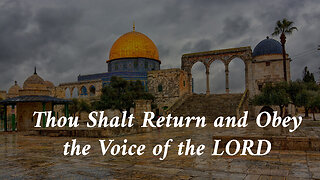 Thou shalt return and Obey the voice of the LORD