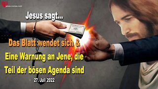 27. Juli 2022 🇩🇪 JESUS SAGT... Das Blatt wendet sich und eine Warnung an Jene, die Teil der bösen Agenda sind