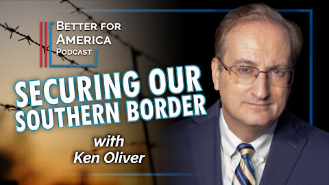 Better for America: Securing our Southern Border with Ken Oliver