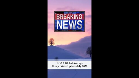 NOAA July 2022 Data reveals that the Global Average Temperature Continues its Downward Trend