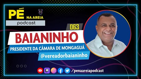 BAIANINHO (Presidente da Câmara de Mongaguá) - Pé na Areia Podcast #63
