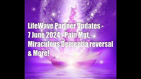 Lifewave Partner Updates - 7 June 2024 – Pain Management, Miraculous Dementia Reversal & More!