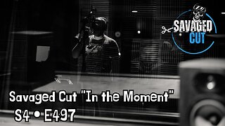 S4 • E497: Savaged Cut: “In the Moment”
