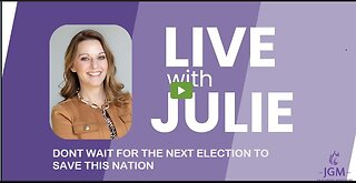 Julie Green subs LIVE WITH JULIE DON'T WAIT FOR THE NEXT ELECTION TO SAVE THIS NATION