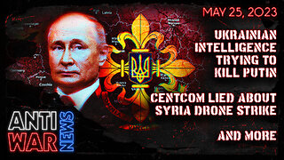 Ukrainian Intelligence Trying to Kill Putin, CENTCOM Lied About Syria Drone Strike, and More