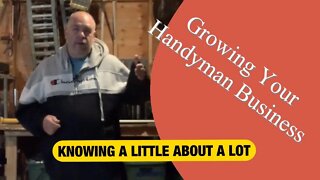 KNOWING A LITTLE ABOUT A LOT - Growing Your Handyman Business