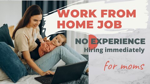 Work from home jobs that are hiring immediately with no experience (for moms) 2022