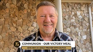 Communion - Our Victory Meal | Give Him 15: Daily Prayer with Dutch | December 5, 2022