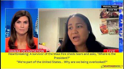 Heartbreaking: A survivor of the Maui Fire sheds tears and asks, "Where is the President?"