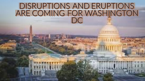 DISRUPTIONS AND ERUPTIONS ARE COMING TO WASHINGTON DC